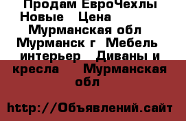 Продам ЕвроЧехлы Новые › Цена ­ 3 000 - Мурманская обл., Мурманск г. Мебель, интерьер » Диваны и кресла   . Мурманская обл.